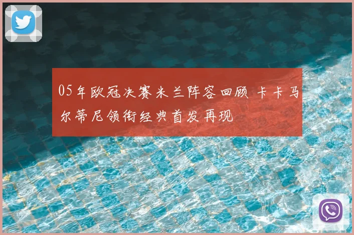05年欧冠决赛米兰阵容回顾 卡卡马尔蒂尼领衔经典首发再现