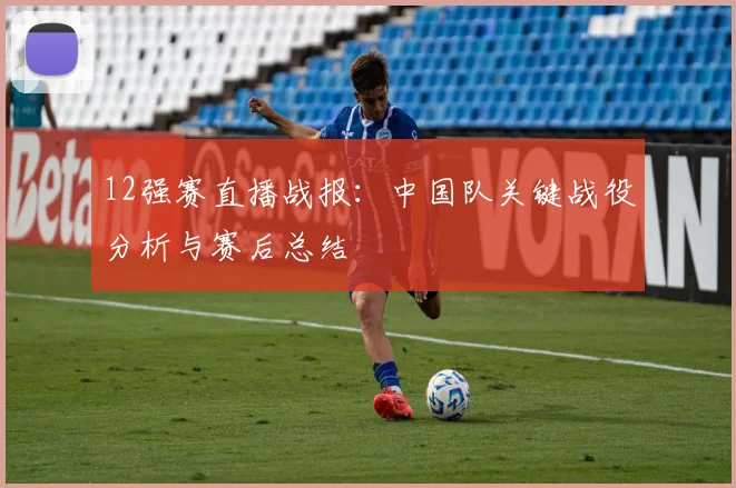 12强赛直播战报：中国队关键战役分析与赛后总结