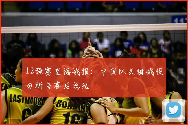 12强赛直播战报：中国队关键战役分析与赛后总结
