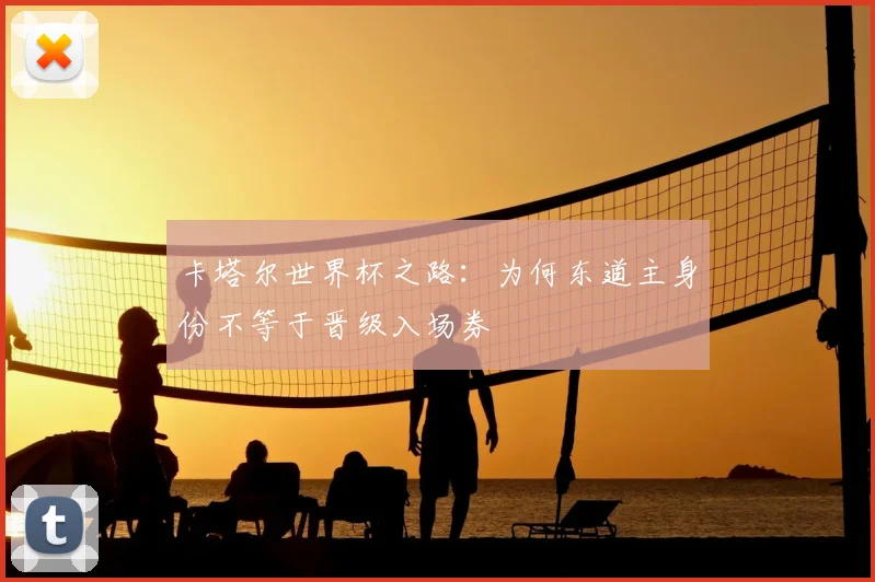 卡塔尔世界杯之路：为何东道主身份不等于晋级入场券